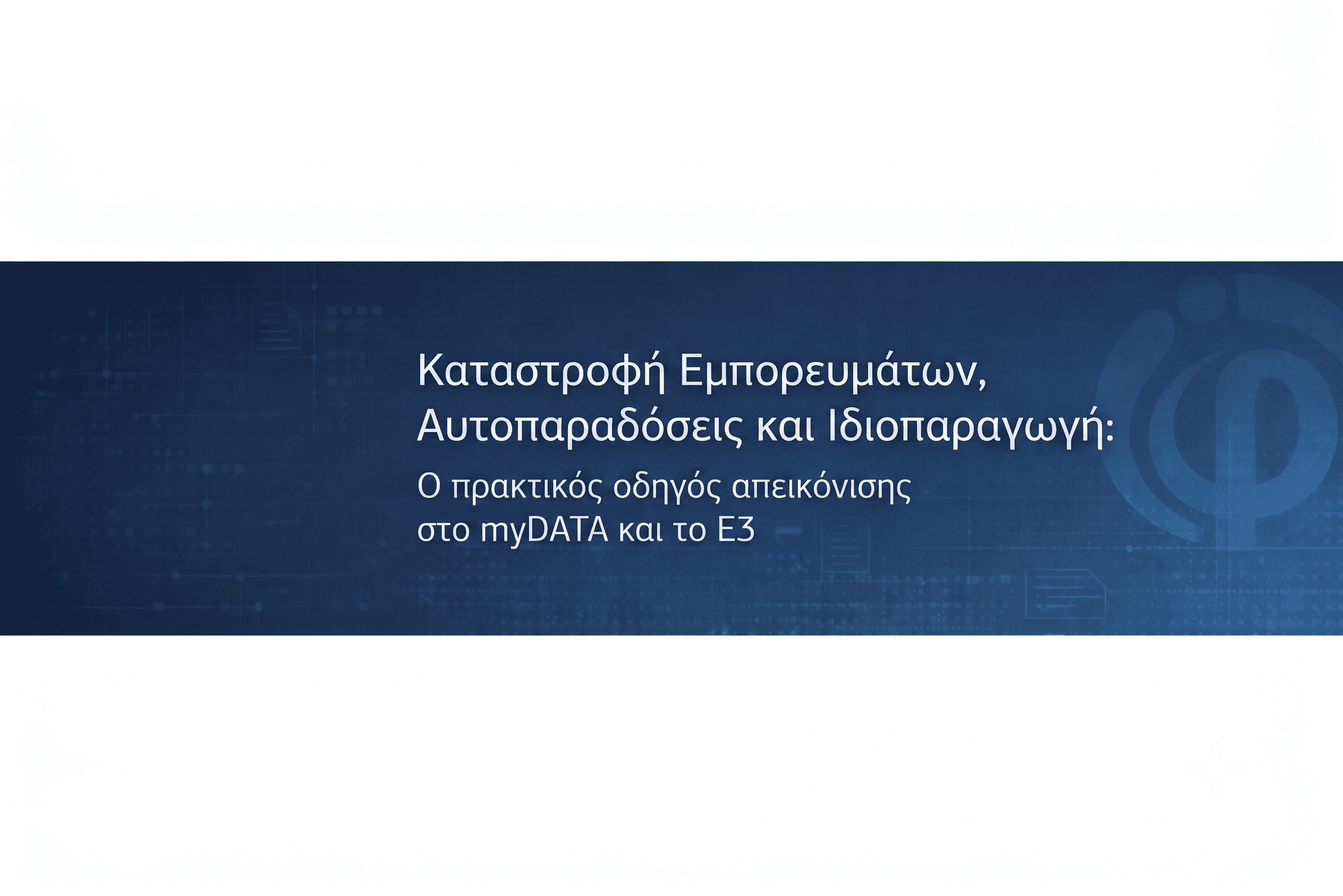 Καταστροφή Εμπορευμάτων, Αυτοπαραδόσεις και Ιδιοπαραγωγή: Ο πρακτικός οδηγός απεικόνισης στο myDATA και το Ε3